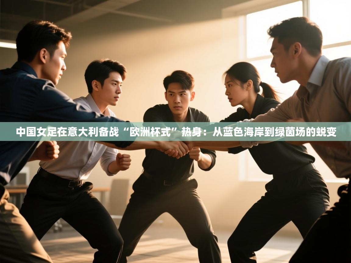 中国女足在意大利备战“欧洲杯式”热身:从蓝色海岸到绿茵场的蜕变 第1张